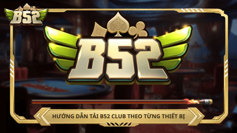 Hướng dẫn tải B52 Club theo từng thiết bị