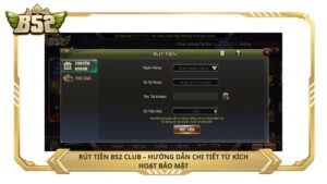 Rút tiền B52 Club – hướng dẫn chi tiết từ kích hoạt bảo mật